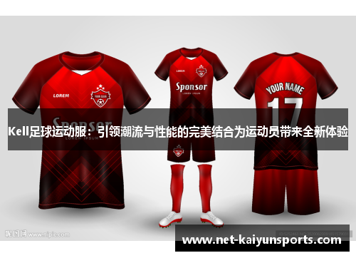 Kell足球运动服：引领潮流与性能的完美结合为运动员带来全新体验
