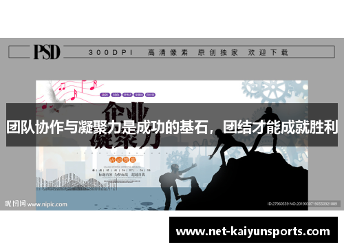 团队协作与凝聚力是成功的基石，团结才能成就胜利