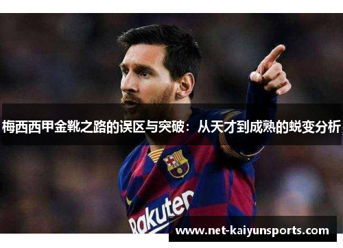 梅西西甲金靴之路的误区与突破:从天才到成熟的蜕变分析 梅西西甲金靴之路的误区与突破:从天才到成熟的蜕变分析