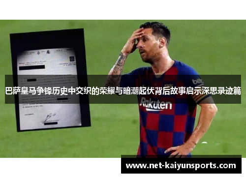 巴萨皇马争锋历史中交织的荣耀与暗潮起伏背后故事启示深思录迹篇 巴萨皇马争锋历史中交织的荣耀与暗潮起伏背后故事启示深思录迹篇